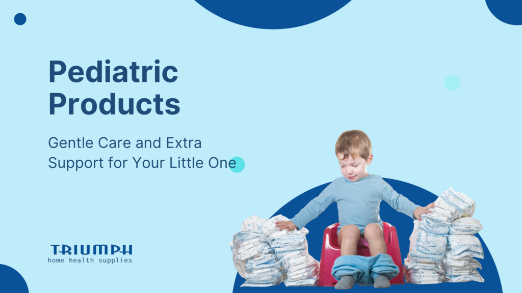 Pediatric Incontinence & Home Care Products: Gentle Support for Little Ones | Triumph Home Health Supplies