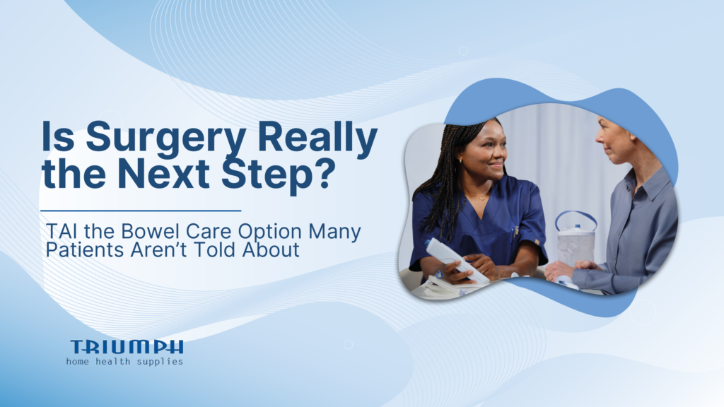 The Bowel Care Option Many Patients Aren’t Told About | Triumph Home Health Supplies